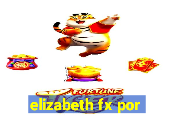 elizabeth fx por