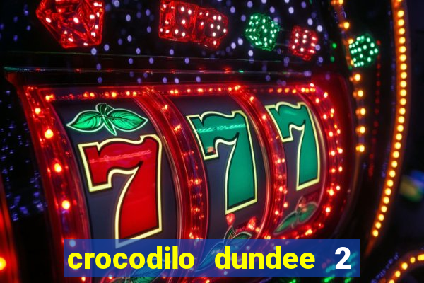 crocodilo dundee 2 filme completo dublado