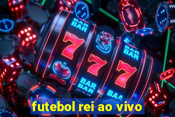 futebol rei ao vivo