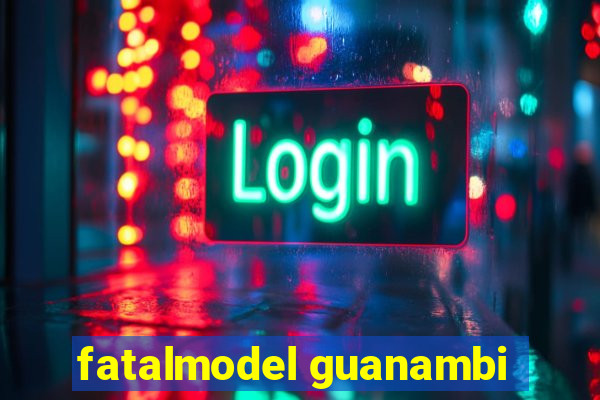 fatalmodel guanambi