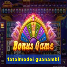 fatalmodel guanambi