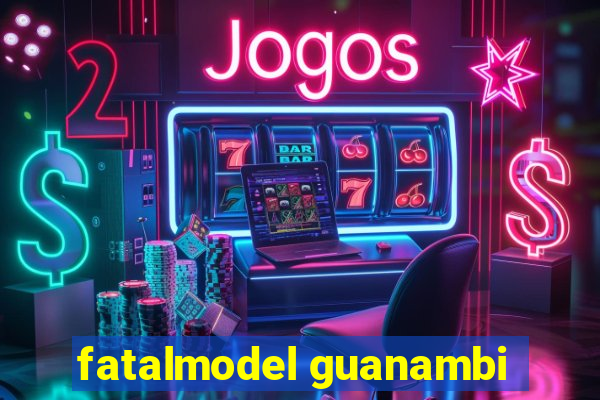 fatalmodel guanambi