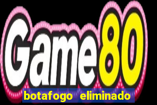 botafogo eliminado copa do brasil meme