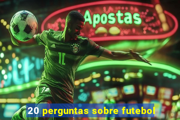 20 perguntas sobre futebol