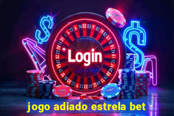 jogo adiado estrela bet