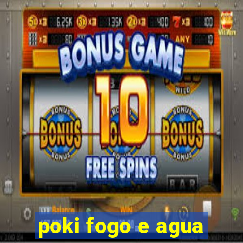 poki fogo e agua