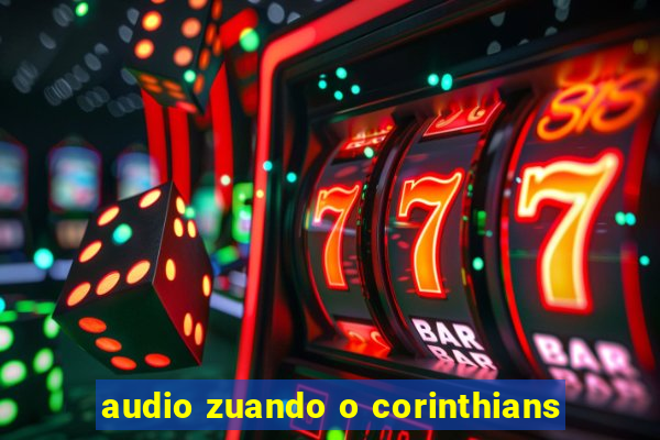 audio zuando o corinthians