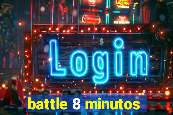 battle 8 minutos