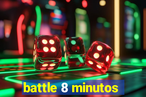 battle 8 minutos