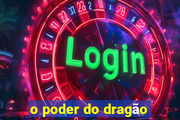 o poder do dragão