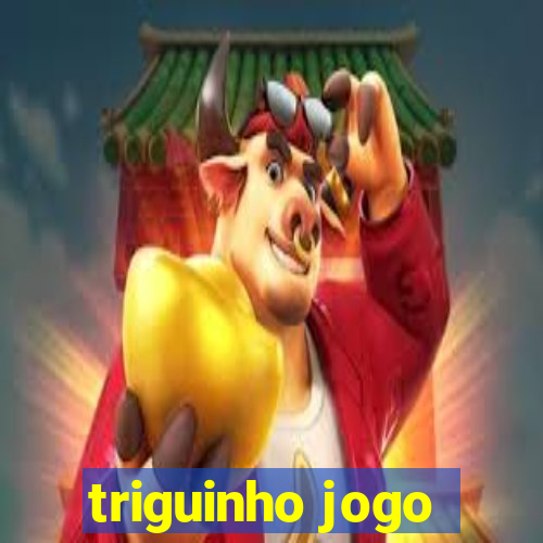 triguinho jogo