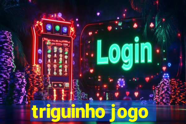 triguinho jogo