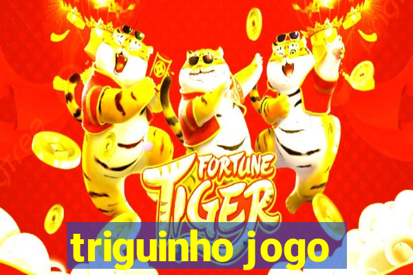 triguinho jogo