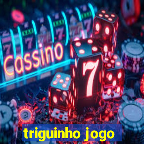 triguinho jogo