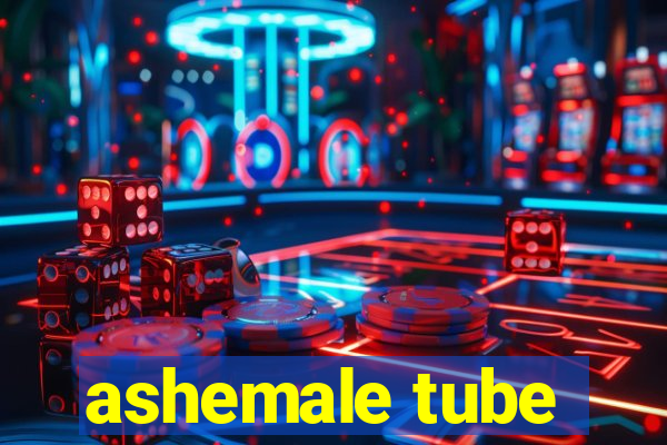 ashemale tube