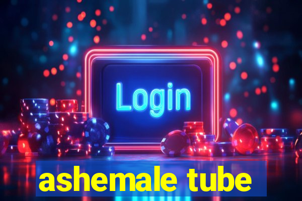 ashemale tube