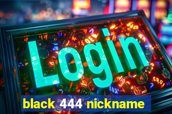 black 444 nickname