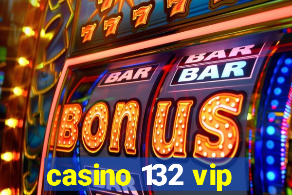 casino 132 vip