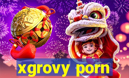 xgrovy porn