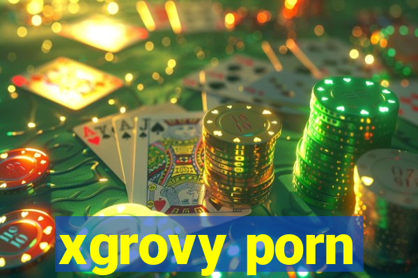 xgrovy porn