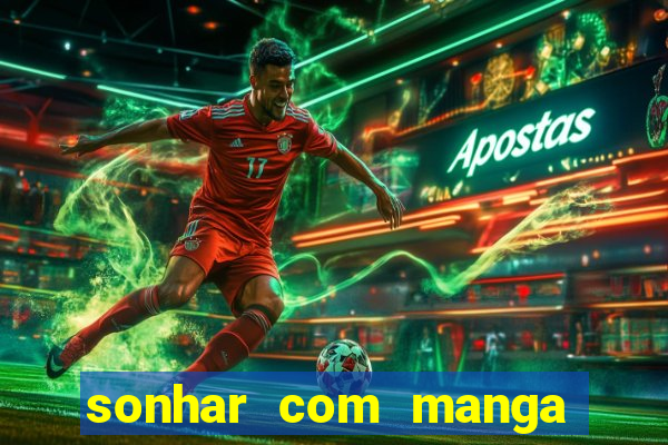 sonhar com manga madura jogo do bicho