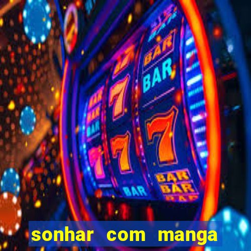 sonhar com manga madura jogo do bicho