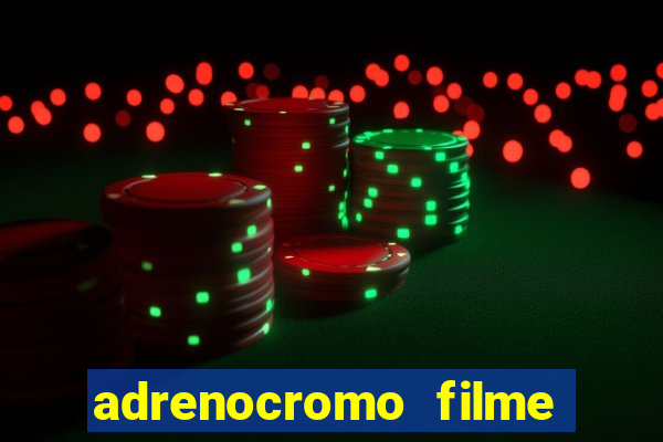 adrenocromo filme completo dublado