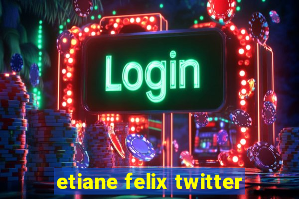 etiane felix twitter