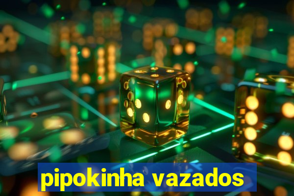 pipokinha vazados