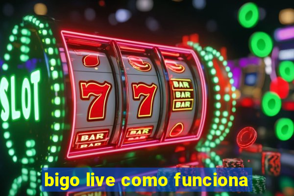 bigo live como funciona