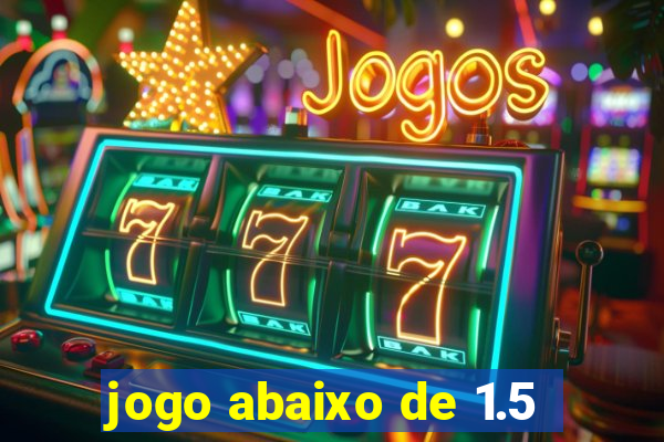 jogo abaixo de 1.5