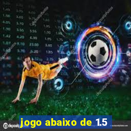 jogo abaixo de 1.5