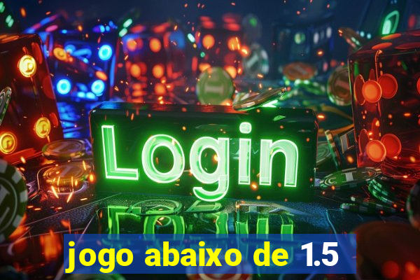 jogo abaixo de 1.5