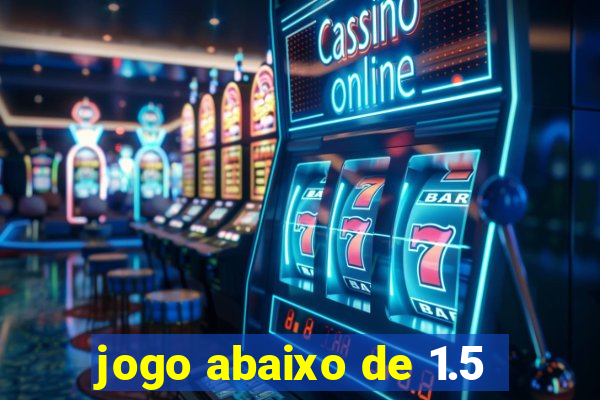 jogo abaixo de 1.5