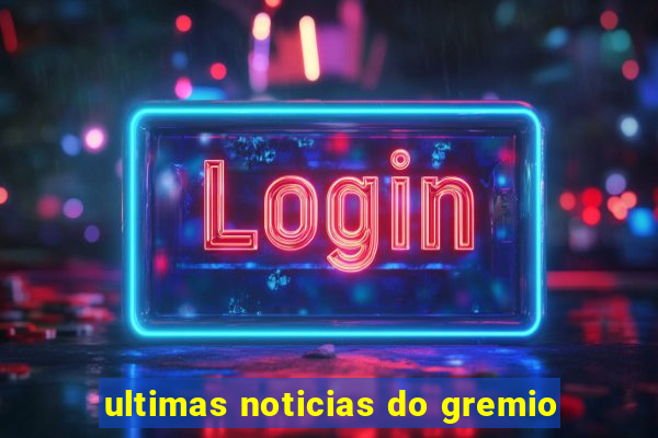 ultimas noticias do gremio