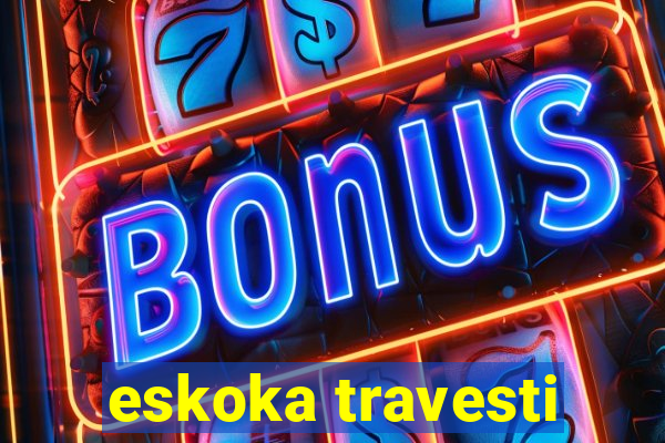 eskoka travesti