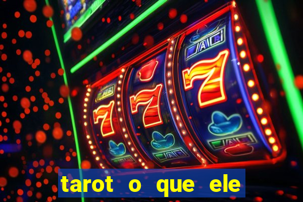 tarot o que ele sente por mim