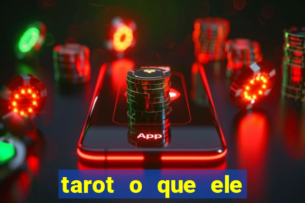 tarot o que ele sente por mim