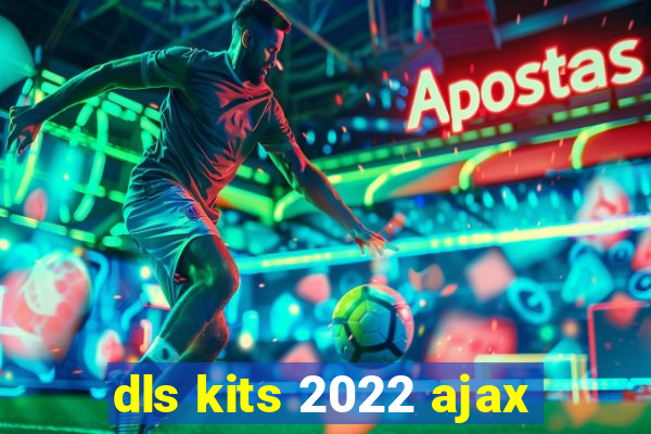 dls kits 2022 ajax