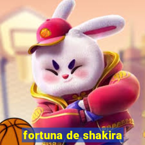 fortuna de shakira