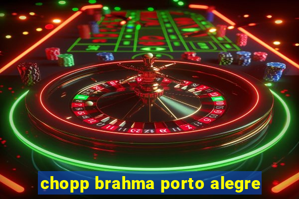 chopp brahma porto alegre