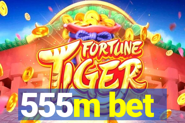 555m bet