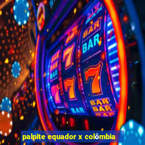 palpite equador x colômbia