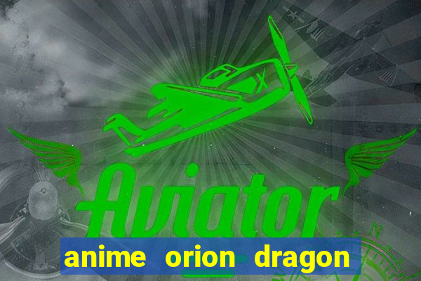 anime orion dragon ball super