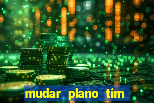 mudar plano tim beta mensal para semanal