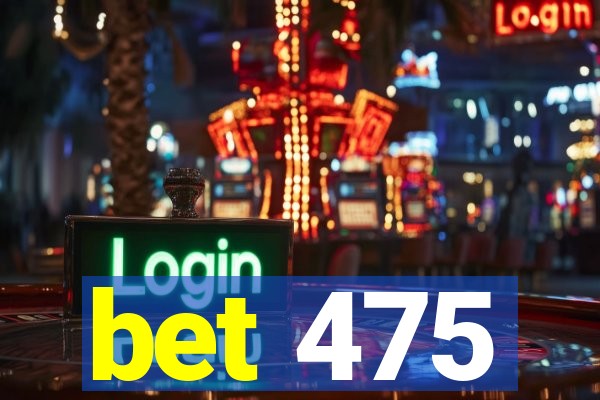 bet 475