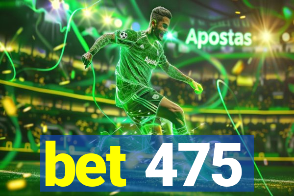 bet 475