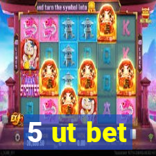 5 ut bet