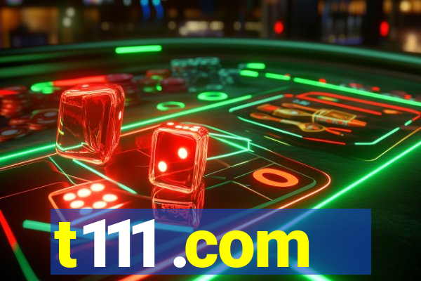 t111 .com