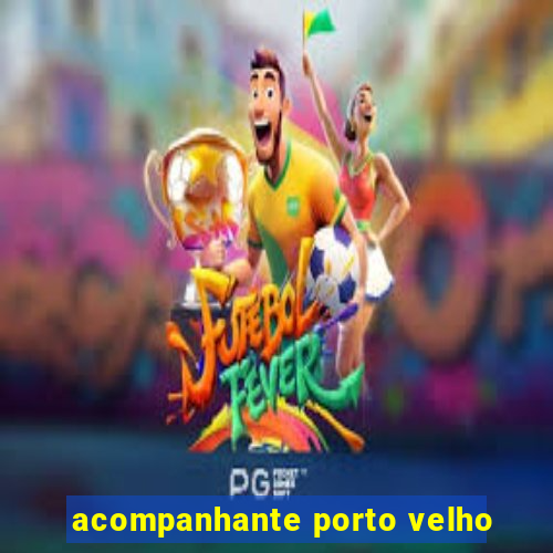 acompanhante porto velho